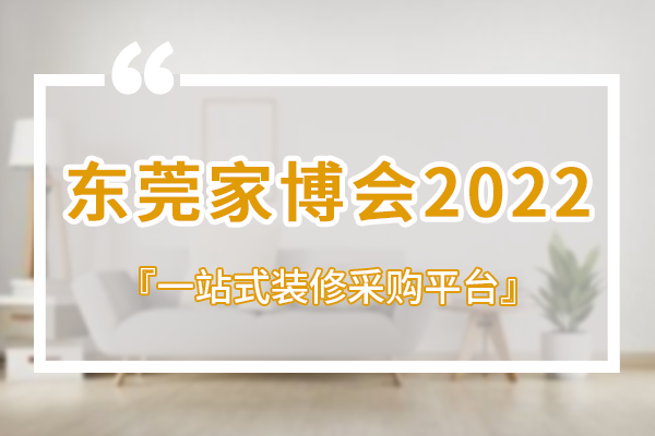2022东莞家博会时间/地址/门票，免费索票攻略！  第1张